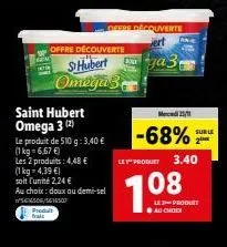 saint hubert omega 3 (2)  sensor/seveso  produit trais  offre découverte  sthubert omega 3  le produit de 510 g: 3,40 € (1 kg = 6,67 €)  €  les 2 produits: 4,48 €  (1 kg = 4,39 €)  soit l'unité 2,24  