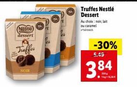 Nestle  dessert  Truffes  NOIR  Truffes Nestlé Dessert  Au choix: noir, lait ou caramel STOGOS  -30%  5.49  3.84  ●kg-16,30€ 