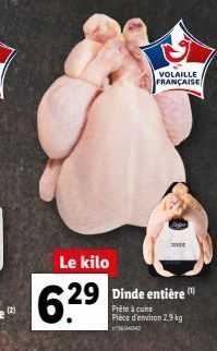 Le kilo  6.29  29 Dinde entière  VOLAILLE FRANÇAISE  TEATE  Prête à cure Piece d'environ 2.9 kg  1604043 