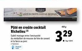 Produk  Pâté en croûte cocktail Richelieu (2)  Delica  PATÉ EN CROUTE COCKTAIL RICHELIEU  Subtil mariage entre fonctuosité du médaillon de mousse de foie de canard et la farce au porc  605132  450 g  