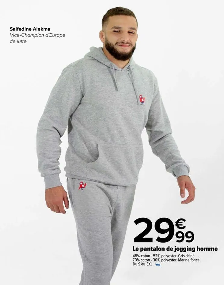 saifedine alekma  vice-champion d'europe de lutte  2999  le pantalon de jogging homme  48% coton -52% polyester. gris chiné. 70% coton - 30% polyester. marine foncé. du s au 3xl.  