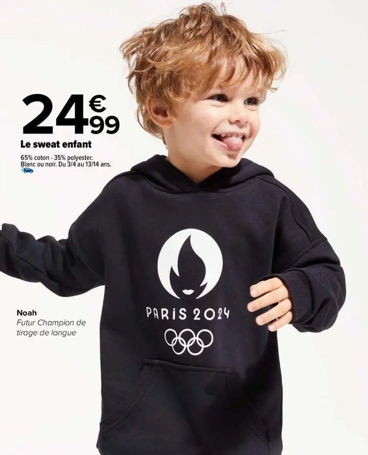 24.99  le sweat enfant  65% coton - 35% polyester. blanc ou noir. du 3/4 au 13/14 ans.  noah  futur champion de tirage de langue  o  paris 2024  