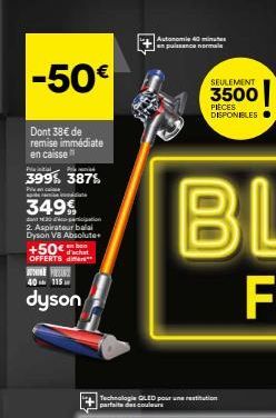 -50€  Dont 38€ de remise immédiate en caisse  P  Pal  399% 387% லிவேலின்  ple w  349%  120 co-participation 2. Aspirateur balal Dyson V8 Absolute  +50€  d'achat OFFERTS differ  PRIN  40 115  dyson  Au