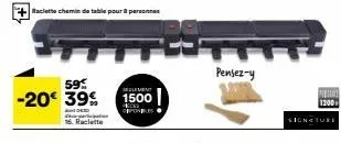 +  raclette chemin de table pour personnes  59€  -20€ 39%  a  16. raclette  elevent  1500  picers  —  pensez-y  signature  tel 1200  