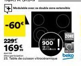 -60€  2295  169%  Modulable avec sa double zone extensible  d  23. Table de cuisson vitrocéramique  SEULEMENT  900  ZONE  www.  sh  beko 