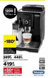 SEULEMENT 1200 S CROMUS  -180€  Cand  DE LONGH  da  Pri  599 449%  419%  +50€ d'achat  OFFERTS differe 26. Expresso broyeur  DeLonghi  Every  PIEDE  1450 