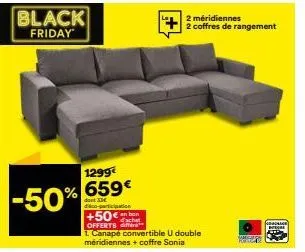 black friday  -50%  1299€ 659€  dont xx€ déco-participation  +50€ offerts  1. canapé convertible u double méridiennes + coffre sonia  2 méridiennes 2 coffres de rangement  corsage  beche  