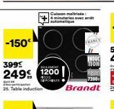 -150€  399  249€  25. Table induction  1200  Cuisson maitrise 4 minuterie automatique  Wun 7200  Brandt 