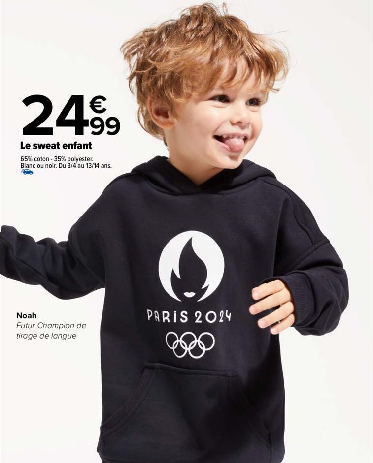 24.99  Le sweat enfant  65% coton - 35% polyester. Blanc ou noir. Du 3/4 au 13/14 ans.  Noah  Futur Champion de tirage de langue  O  PARIS 2024  