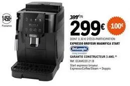 1450  399  299€ 100€  dont 0.30 € d'éco-participation expresso broyeur magnifica start delonghi  garantie constructeur 3 ans. recam220.218  startsbyr expresso coffee seam+ doppia 