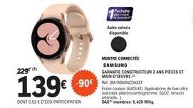 229  139€  DONT 0.02 € D'ÉCO-PARTICIPATION  k  ****  Pochette  disponible  -90€ SMAKE  MONTRE CONNECTÉE SAMSUNG  GARANTIE CONSTRUCTEUR 2 ANS PIÈCES ET MAIN-D'OEUVRE.  Ecran couleur AMOLED Application 