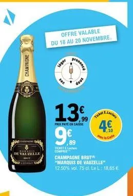 champagne  de vauzelle  offre valable du 18 au 20 novembre.  t  sec  léger  13  prix payeen caisse  ticket el compris  9€  89  prononce  doux  champagne brut  "marquis de vauzelle" 12.50% vol. 75 cl. 