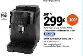 1450  399  299€ 100€  DONT 0.30 € D'ÉCO-PARTICIPATION EXPRESSO BROYEUR MAGNIFICA START DeLonghi  GARANTIE CONSTRUCTEUR 3 ANS. RECAM220.218  Startsbyr Expresso Coffee Seam+ Doppia 