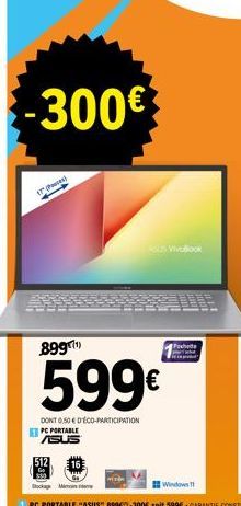 -300€  (P)  512  ASUS VivoBook  899¹)  599€  DONT 0,50 € DECO-PARTICIPATION PC PORTABLE SUS  Pochette  Windows 1 