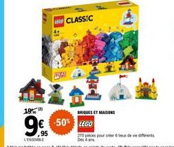 19%  9€  L'ENSEMBLE  9%95  649  CLASSIC  BRIQUES ET MAISONS  -50% LEGO  270 pieces pour créer 6x de vie différents Des 4 ans 