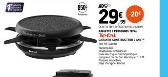 Pechote  P  Raclette-Grill  850  Passa  49%  29€  -20€  DONT 0.30 € D'ECO-PARTICIPATION  RACLETTE PERSONNES TEFAL  Tefal  GARANTIE CONSTRUCTEUR 2 ANS RRE12A810  Ra  Revetement antichi  Baselectrique t