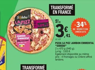 sodebo lapizz  jambon emmental  lot-2  transformé en france  5,16  3€  le lot  pizza la pizz jambon emmental "sodebo"  2 x 470 g (940 g). le kg: 3,63 €. également disponible au même prix : 4 fromages 