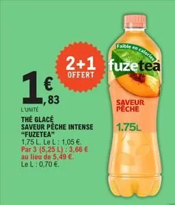 1€  ,83  faible en calories 2+1 fuzetea  offert  l'unité thé glacé  saveur pêche intense "fuzetea"  1,75 l. le l: 1,05 €. par 3 (5,25 l): 3,66 € au lieu de 5,49 €. le l: 0,70 €.  saveur pêche  1.75l  
