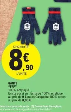 ā  à partir de  ,90  l'unité  gants  "fff"  100% acrylique.  existe aussi en: écharpe 100% acrylique au prix de 9 € ou en casquette 100% coton au prix de 8,90 €. 