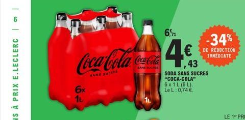 Coca-Cola Cocacala  SANS SUCHES  SANS SUCKER  6x  1L  6,71  43  SODA SANS SUCRES "COCA-COLA"  6 x 1L (6L). Le L: 0,74 €  -34%  DE RÉDUCTION IMMEDIATE 