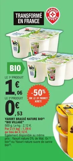transformé en france  bio  bio  le 1 produit  1€  le 2* produit  ,06 -50%  sur le 20 produit achete  ,53  yaourt brassé nature bio  "bio village"  500 g. le kg: 2,12 €. par 2 (1 kg): 1,59 € au lieu de