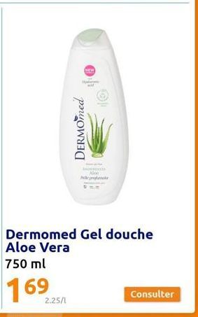 DERMOmed  2.25/1  HOW  he  Dermomed Gel douche Aloe Vera  750 ml  169  Aloe  Consulter 