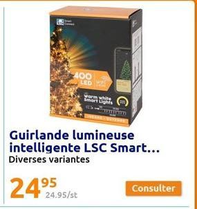 400 LED E  Guirlande lumineuse intelligente LSC Smart... Diverses variantes  24.95/st  warm white Smart Lights  Consulter 