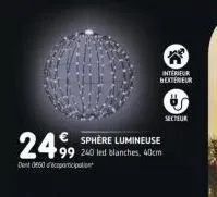 24 sphere  dont 0860 participation  lumineuse  '99 240 led blanches, 40cm  interieur &extieneun  