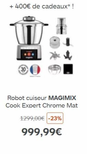 + 400€ de cadeaux* !  Robot cuiseur MAGIMIX Cook Expert Chrome Mat  1299,00€ -23%  999,99€ 