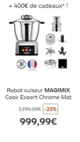 + 400€ de cadeaux* !  robot cuiseur magimix cook expert chrome mat  1299,00€ -23%  999,99€ 