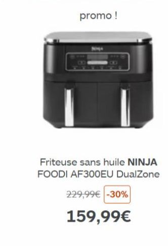 Friteuse sans huile NINJA FOODI AF300EU DualZone  229,99€ -30%  159,99€ 
