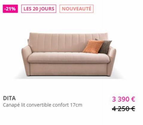 -21% LES 20 JOURS NOUVEAUTÉ  DITA  Canapé lit convertible confort 17cm  3 390 €  4 250 €  