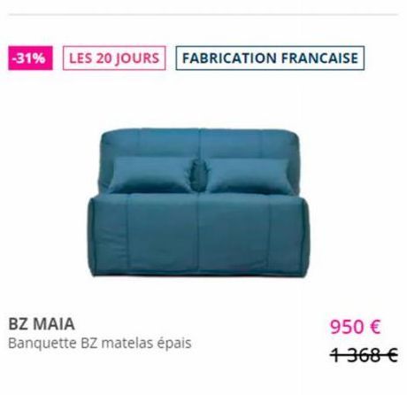 -31% LES 20 JOURS FABRICATION FRANCAISE  BZ MAIA  Banquette BZ matelas épais  950 €  1368 € 