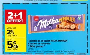 2+1  OFFERT  Vendu seul  293  Le kg: 900 €  Les 3 pour  56  Le kg: 6,07 €  MilkamMMAX  Tablette de chocolat MILKA MMMAX Caramel et noisettes  "Offre promo"  300 g.  Autres variétés ou grammages dispon