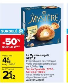 SURGELÉ  -50%  SUR LE 2⁰ ME  Vendu soul  485  Lekg: 15,75 €  Le 2 produ  242  MYSTÈRE  TOCOPIA VANILLE  Le Mystère surgelé NESTLÉ  L'Original vanille coeurmeringue, Vanille chocolat ou crème brulée pa