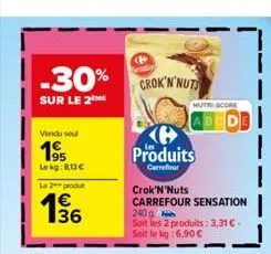-30% crok'n'nuts  sur le 2  vendu seu  1⁹5  lekg:8,13€  le 2 produt  € 36  produits  carrefour  nutri-score  crok'n'nuts carrefour sensation 240 g soit les 2 produits: 3,31 € - soit le kg:6,90 €  