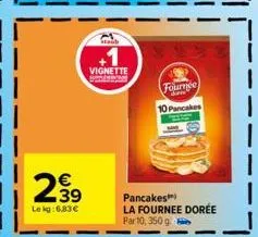 2.39  €  le kg:6,83 €  +1  vignette  fournee  de  10 pancake  pancakes la fournee dorée par 10, 350 g 