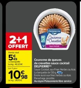 2+1  OFFERT  Vendu sel  599  La barquette Lekg: 42.23€ Les 3 pour  1098  Lekg: 28,15 €  Delpierre  Couronne Crevettes  Couronne de queues  de crevettes sauce cocktail DELPIERRE  Sauce Cocktail, aux Fi