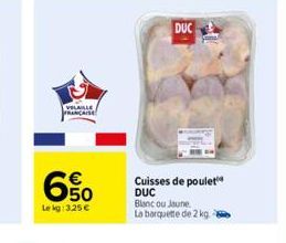 VOLAILLE  FRANÇAISE  650  Le kg: 3.25€  DUC  Cuisses de poulet DUC Blanc ou Jaune  La barquette de 2 kg - 