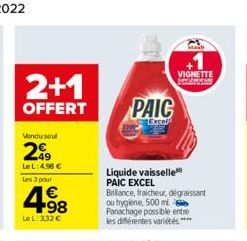 2+1  OFFERT  Vendu seul  2  Le L: 4,98 € Les 3 pour  4.98  €  Le L:3,32 €  PAIC  Excel  Liquide vaisselle PAIC EXCEL  Brillance, fraicheur, dégraissant ou hygiene, 500 ml Panachage possible entre  les