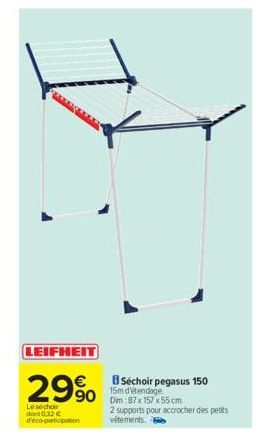 LEIFHEIT  29%  Le séchoir dont 0,32 € féco-participation  BSéchoir pegasus 150 15m d'étendage Dim:87x157x55 cm  2 supports pour accrocher des petits vêtements. 