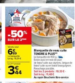 YANDE  SOVINE  FRANÇAISE  -50%  SUR LE 2M  Vendu se  699  La barquette Le kg: 15.31 €  Le 2 produt  344  Blanquette de veau cuite TENDRE & PLUS  La barquette de 450g Existe aussi en noix de joue  de b