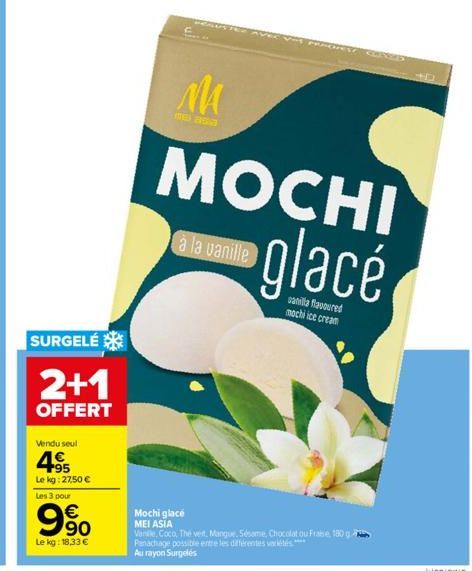 SURGELÉ  2+1  OFFERT  Vendu seul  +95 Le kg: 27,50 €  Les 3 pour  € 90  Le kg: 18,33 €  MA  à la vanille  MOCHI glacé  panilla flavoured mochi ice cream  Mochi glace MEI ASIA  Vanile, Coco, The vet, M