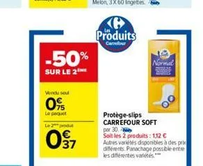 -50%  sur le 2  vendu sout  0%  le paquet  le 2 produt  37  produits  carrefour  normal  oo  protège-slips carrefour soft par 30  soit les 2 produits: 1,12 € autres variétés disponibles à des prix dif