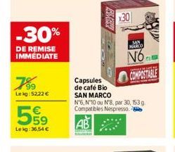 -30%  DE REMISE IMMÉDIATE  7%9  Lekg: 5222 €  59 Lekg: 36,54 €  ENSAGREE  Capsules de café Bio SAN MARCO  x30  Nº6, Nº10 ou Nº8, par 30, 153 g. Compatibles Nespresso.  AB  SAN MARCO  N6  COMPOSTABLE  