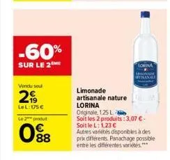 -60%  sur le 2  vendu soul  2,⁹9  lel: u5€  le 2 produt  088  lorina inonade  limonade  artisanale nature  lorina  originale, 1.25 l  soit les 2 produits: 3,07 € - soit le l: 1,23 €  autres variétés d