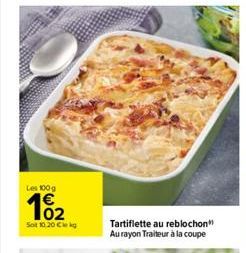 Les 100 g  Sot 10.20 € kg  Tartiflette au reblochon Au rayon Traiteur à la coupe 