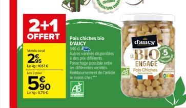 Vendu seul  95 Lekg: 1037 €  Les 3 pour  5%  Lokg:678 €  2+1  OFFERT Pois chiches bio  d'aucy  D'AUCY 340 d  Autres variétés disponibles à des prix différents. Panachage possible entie les différentes