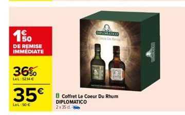 150  DE REMISE IMMÉDIATE  36%  LeL: 524 €  DIPLOMATICO  OD  35€ Coffret Le Coeur Du Rhum  LeL: 50 €  DIPLOMATICO 2x35 d.  PACKSO 