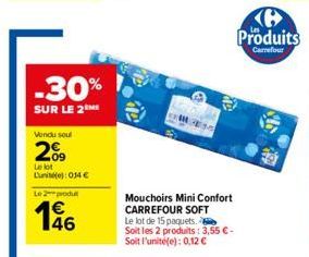 -30%  SUR LE 2 ME  Vendu soul  2009  Le lot Lunite): 014€  Le produ  146  EM  Mouchoirs Mini Confort CARREFOUR SOFT Le lot de 15 paquets.  Soit les 2 produits: 3,55 € - Soit l'unité(e): 0,12 €  de  B 